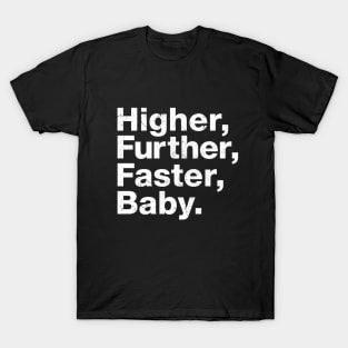 Higher, further, faster, baby. T-Shirt